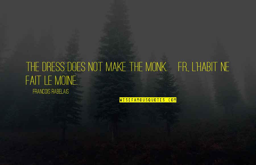 Ne Quotes By Francois Rabelais: The dress does not make the monk.[Fr., L'habit