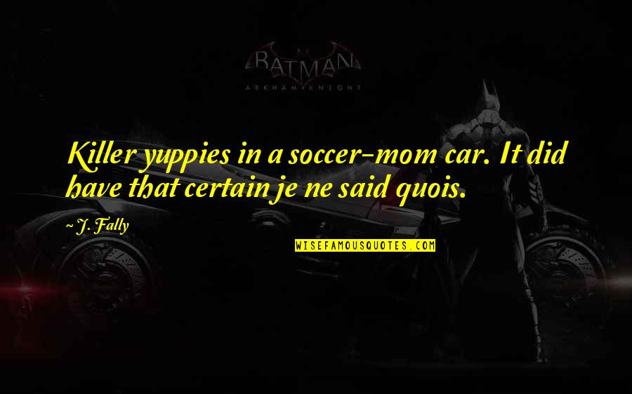 Ne Quotes By J. Fally: Killer yuppies in a soccer-mom car. It did