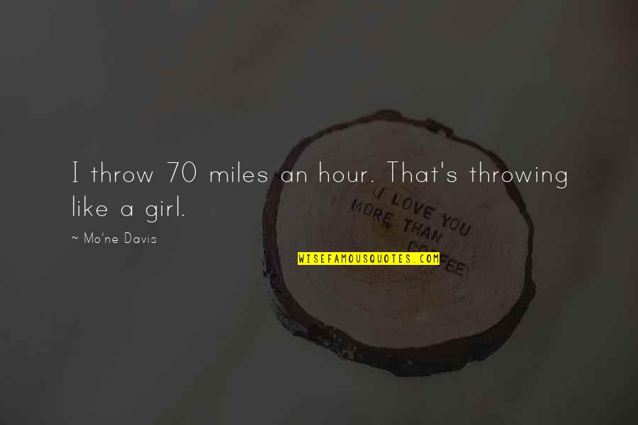 Ne Quotes By Mo'ne Davis: I throw 70 miles an hour. That's throwing