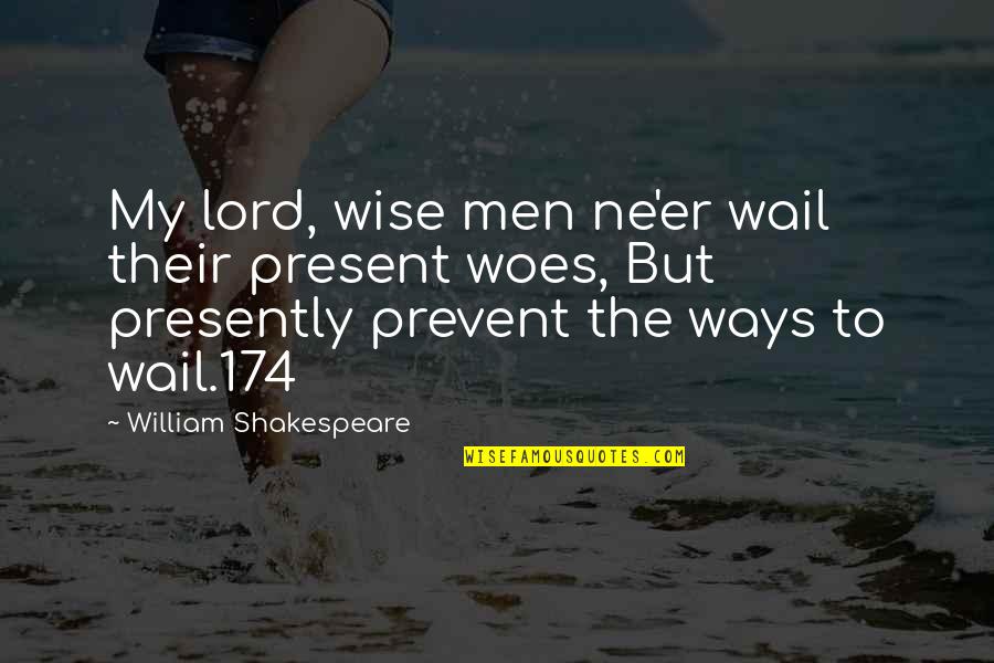 Ne Quotes By William Shakespeare: My lord, wise men ne'er wail their present