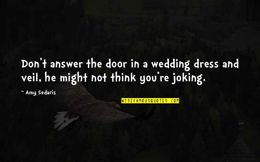 Ne Test Na Dole Dukla Quotes By Amy Sedaris: Don't answer the door in a wedding dress