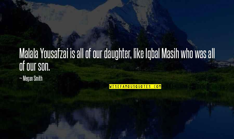 Ne Veritiv Quotes By Megan Smith: Malala Yousafzai is all of our daughter, like