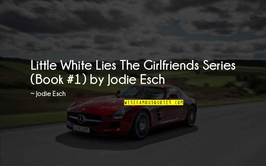 Ne Verity Quotes By Jodie Esch: Little White Lies The Girlfriends Series (Book #1)