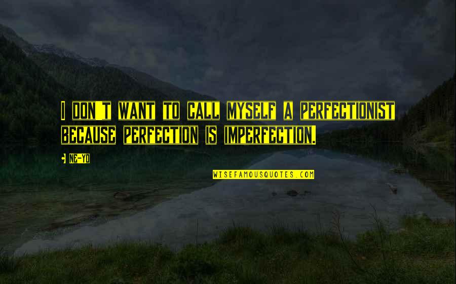 Ne Yo Because Of You Quotes By Ne-Yo: I don't want to call myself a perfectionist