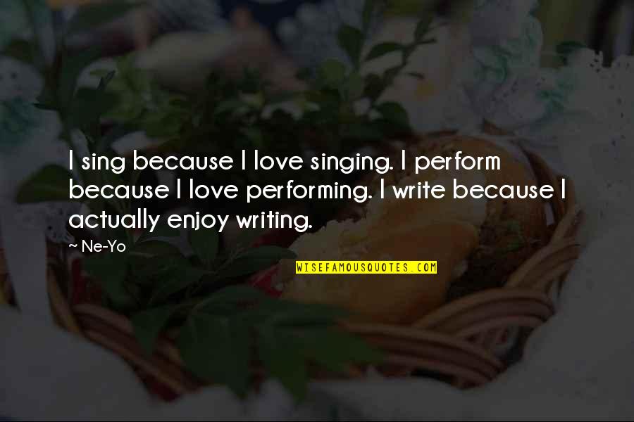 Ne Yo Because Of You Quotes By Ne-Yo: I sing because I love singing. I perform Ne Yo Because Of You Quotes By Ne-Yo: I sing because I love singing. I perform