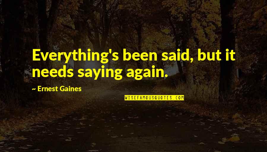 Ne Yo Miss Independent Quotes By Ernest Gaines: Everything's been said, but it needs saying again.