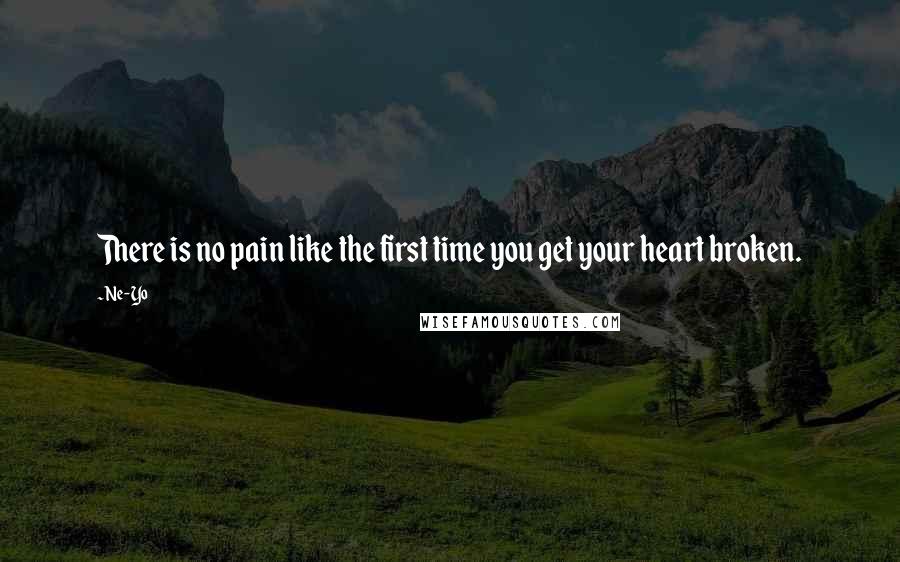 Ne-Yo quotes: There is no pain like the first time you get your heart broken.