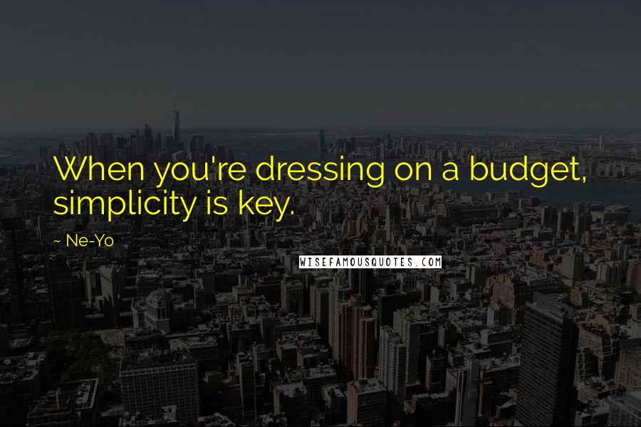 Ne-Yo quotes: When you're dressing on a budget, simplicity is key.