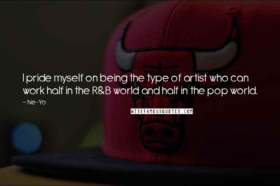 Ne-Yo quotes: I pride myself on being the type of artist who can work half in the R&B world and half in the pop world.