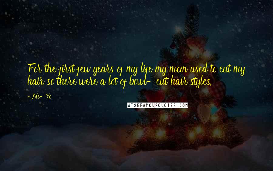 Ne-Yo quotes: For the first few years of my life my mom used to cut my hair so there were a lot of bowl-cut hair styles.