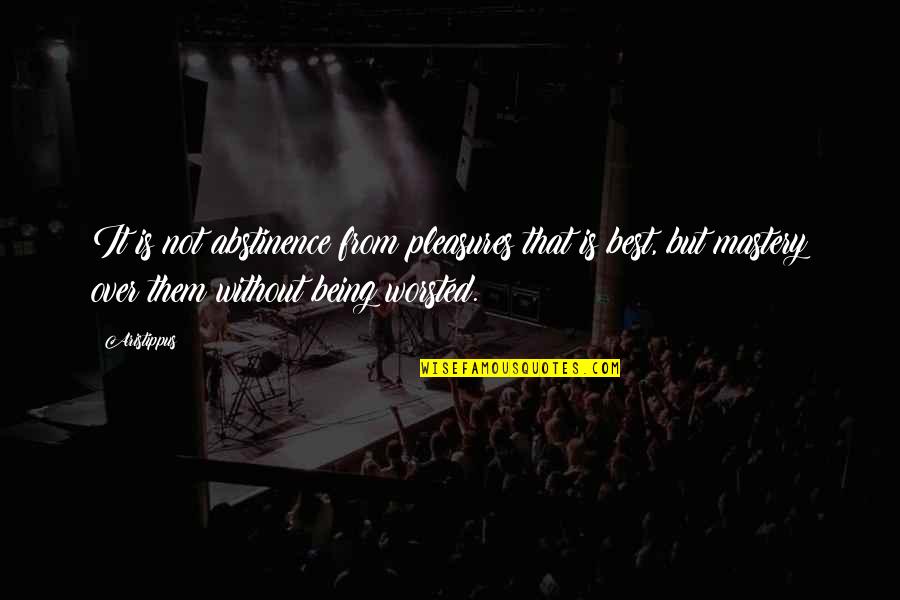 Ne Yo Quotes By Aristippus: It is not abstinence from pleasures that is Ne Yo Quotes By Aristippus: It is not abstinence from pleasures that is