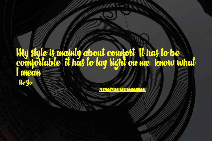 Ne Yo Quotes By Ne-Yo: My style is mainly about comfort. It has Ne Yo Quotes By Ne-Yo: My style is mainly about comfort. It has