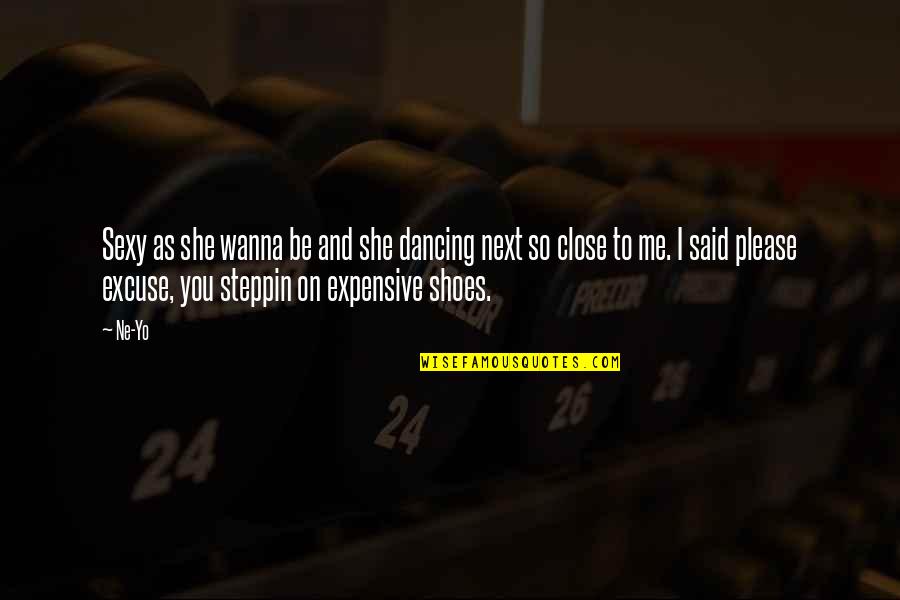 Ne Yo Quotes By Ne-Yo: Sexy as she wanna be and she dancing Ne Yo Quotes By Ne-Yo: Sexy as she wanna be and she dancing