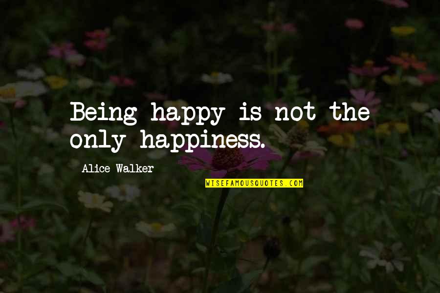 Nea Grants Quotes By Alice Walker: Being happy is not the only happiness. Nea Grants Quotes By Alice Walker: Being happy is not the only happiness.