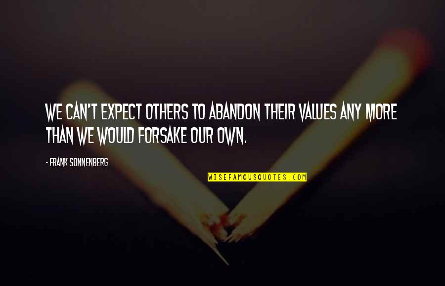 Neache Quotes By Frank Sonnenberg: We can't expect others to abandon their values