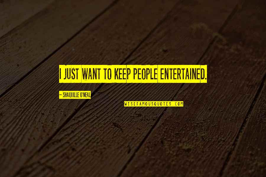 Nead Quotes By Shaquille O'Neal: I just want to keep people entertained.