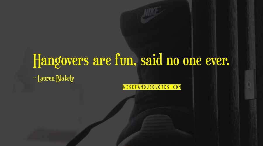 Neagley Chase Quotes By Lauren Blakely: Hangovers are fun, said no one ever. Neagley Chase Quotes By Lauren Blakely: Hangovers are fun, said no one ever.