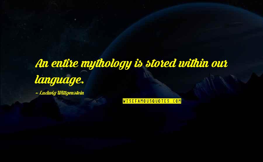 Neagley Chase Quotes By Ludwig Wittgenstein: An entire mythology is stored within our language. Neagley Chase Quotes By Ludwig Wittgenstein: An entire mythology is stored within our language.