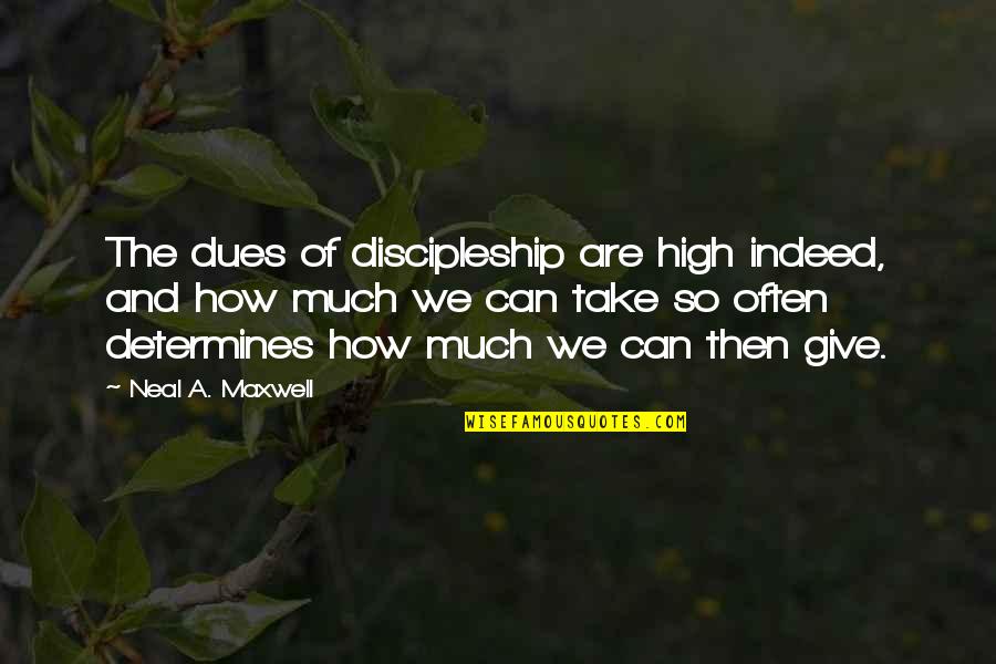 Neal A Maxwell Discipleship Quotes By Neal A. Maxwell: The dues of discipleship are high indeed, and