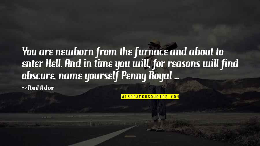 Neal Asher Quotes By Neal Asher: You are newborn from the furnace and about Neal Asher Quotes By Neal Asher: You are newborn from the furnace and about