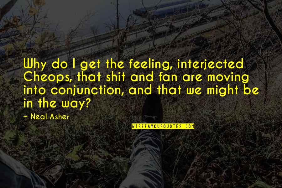 Neal Asher Quotes By Neal Asher: Why do I get the feeling, interjected Cheops,