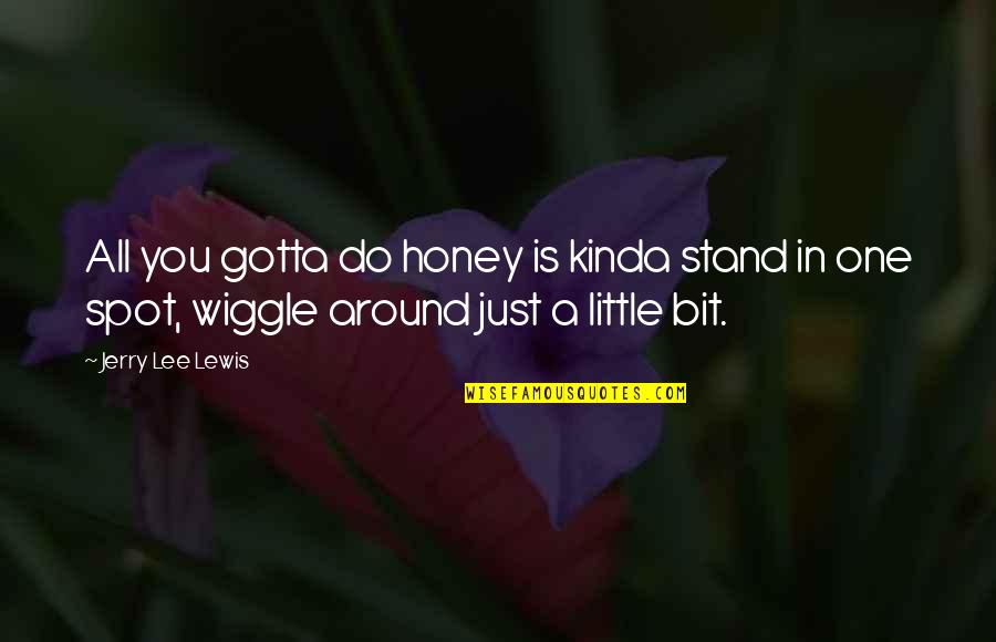 Neal Caffrey White Collar Quotes By Jerry Lee Lewis: All you gotta do honey is kinda stand