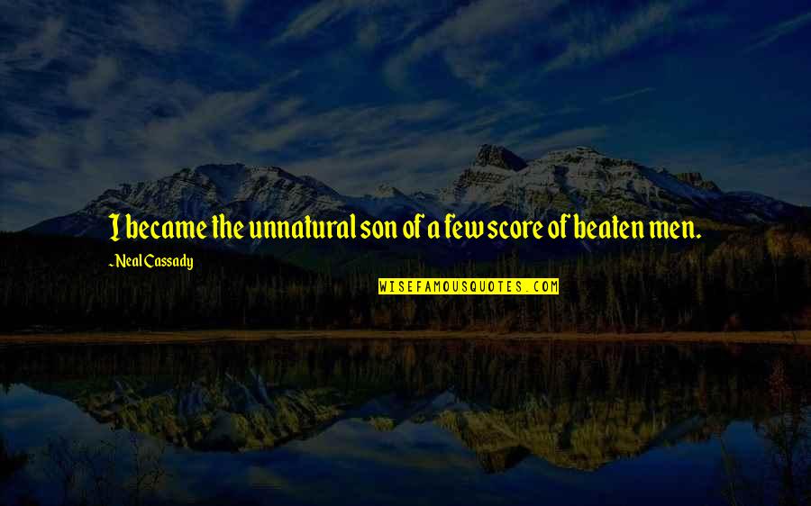 Neal Cassady Quotes By Neal Cassady: I became the unnatural son of a few Neal Cassady Quotes By Neal Cassady: I became the unnatural son of a few