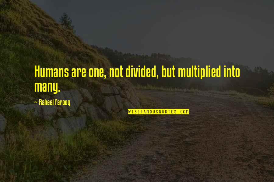 Neal Gamby Quotes By Raheel Farooq: Humans are one, not divided, but multiplied into Neal Gamby Quotes By Raheel Farooq: Humans are one, not divided, but multiplied into