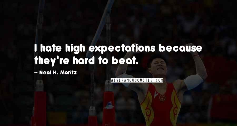 Neal H. Moritz quotes: I hate high expectations because they're hard to beat.