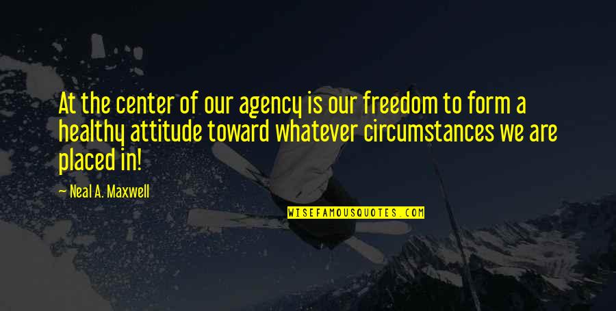 Neal Maxwell Quotes By Neal A. Maxwell: At the center of our agency is our
