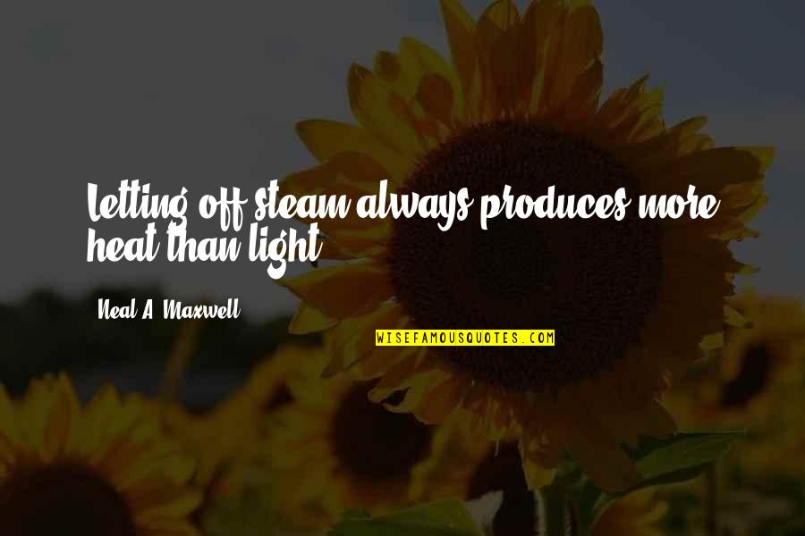 Neal Maxwell Quotes By Neal A. Maxwell: Letting off steam always produces more heat than