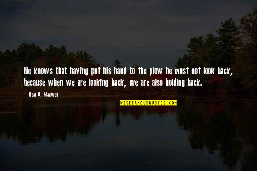 Neal Maxwell Quotes By Neal A. Maxwell: He knows that having put his hand to