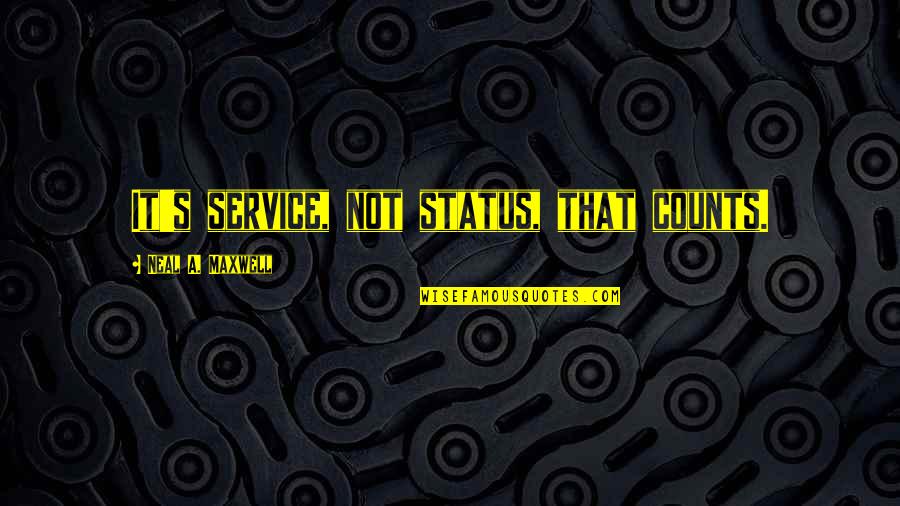 Neal Maxwell Quotes By Neal A. Maxwell: It's service, not status, that counts.