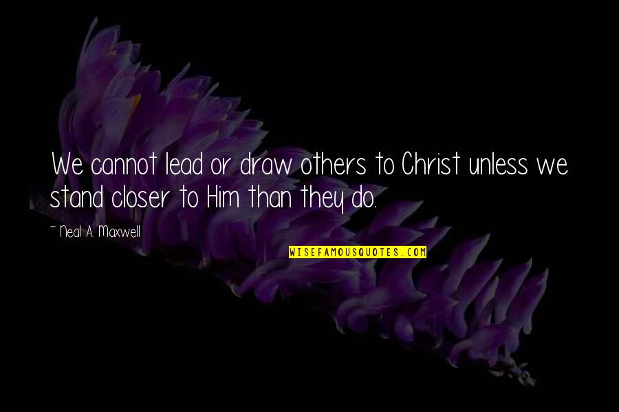 Neal Maxwell Quotes By Neal A. Maxwell: We cannot lead or draw others to Christ