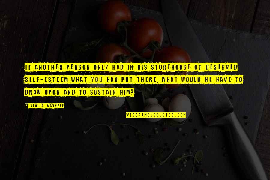 Neal Maxwell Quotes By Neal A. Maxwell: If another person only had in his storehouse