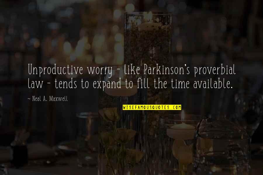 Neal Maxwell Quotes By Neal A. Maxwell: Unproductive worry - like Parkinson's proverbial law -
