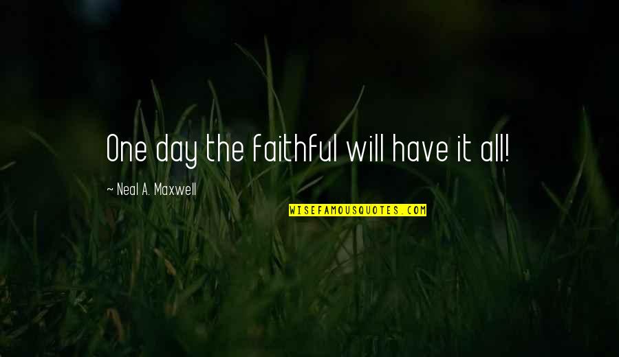 Neal Maxwell Quotes By Neal A. Maxwell: One day the faithful will have it all!