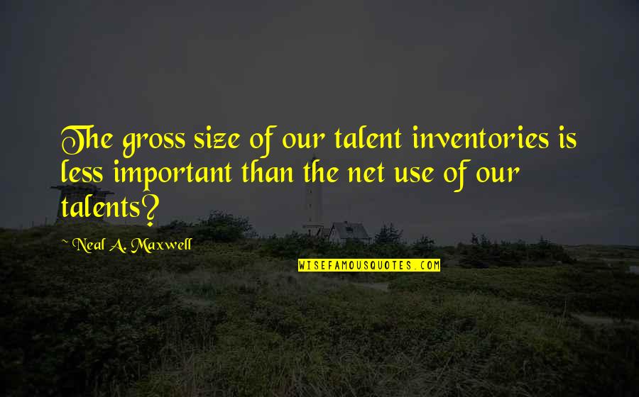 Neal Maxwell Quotes By Neal A. Maxwell: The gross size of our talent inventories is