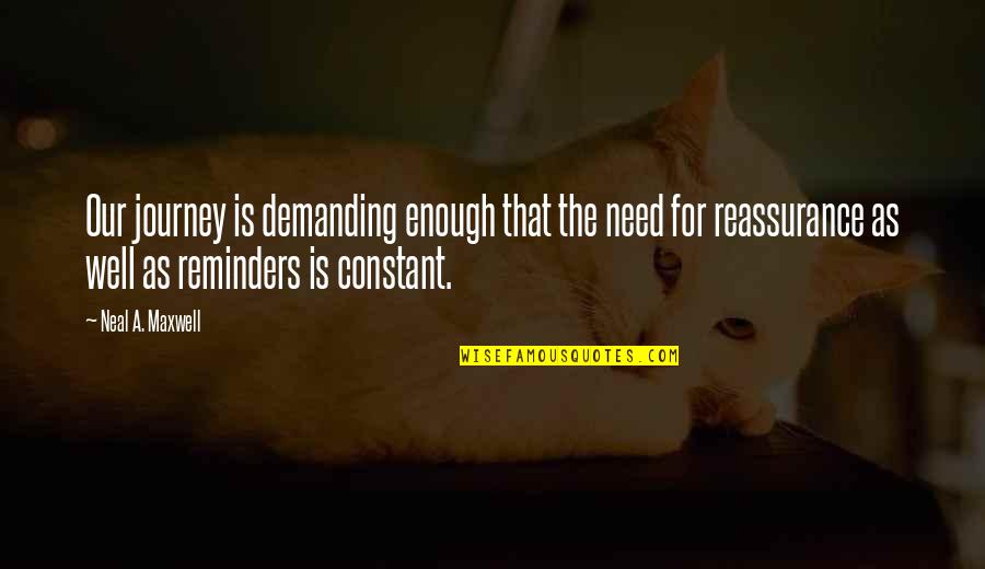 Neal Maxwell Quotes By Neal A. Maxwell: Our journey is demanding enough that the need