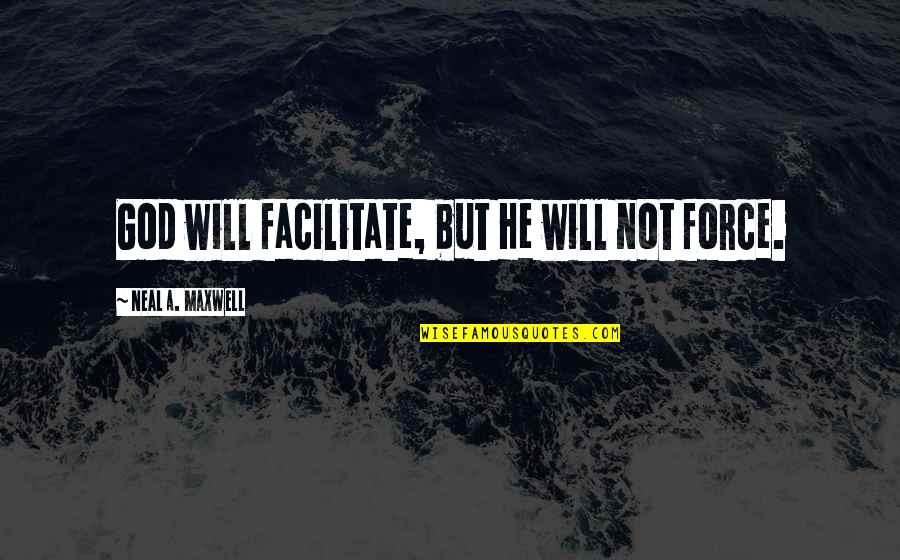 Neal Maxwell Quotes By Neal A. Maxwell: God will facilitate, but He will not force.