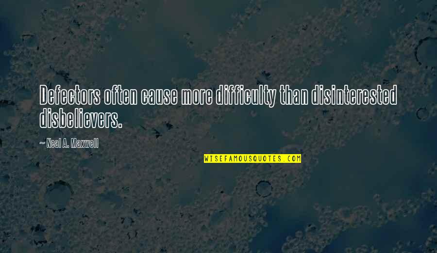 Neal Maxwell Quotes By Neal A. Maxwell: Defectors often cause more difficulty than disinterested disbelievers.