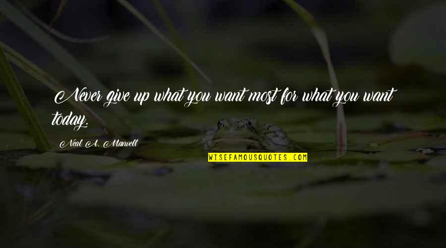 Neal Maxwell Quotes By Neal A. Maxwell: Never give up what you want most for