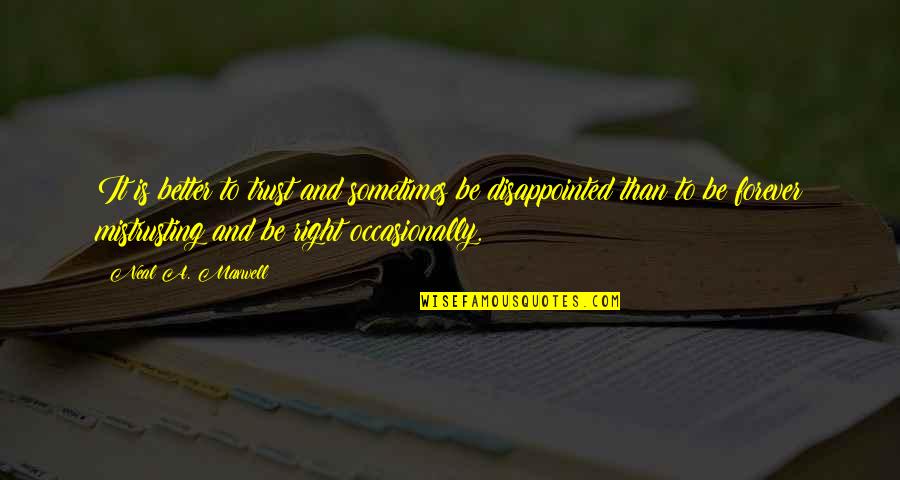 Neal Maxwell Quotes By Neal A. Maxwell: It is better to trust and sometimes be