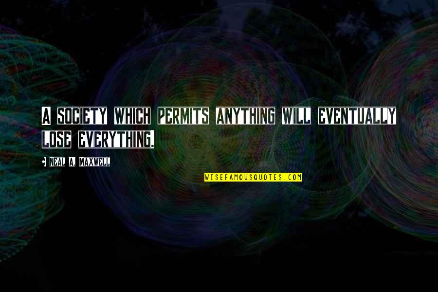 Neal Maxwell Quotes By Neal A. Maxwell: A society which permits anything will eventually lose