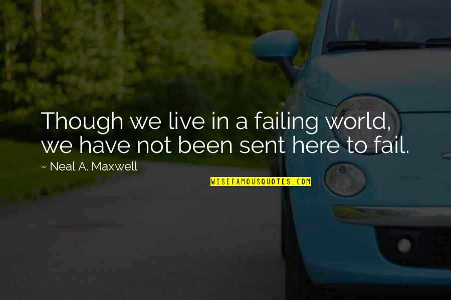 Neal Maxwell Quotes By Neal A. Maxwell: Though we live in a failing world, we