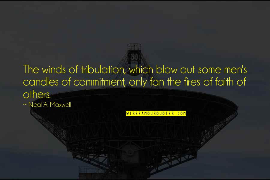 Neal Maxwell Quotes By Neal A. Maxwell: The winds of tribulation, which blow out some