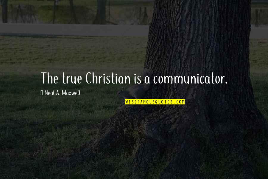 Neal Maxwell Quotes By Neal A. Maxwell: The true Christian is a communicator.
