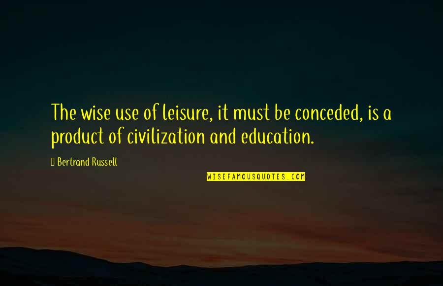 Neal Morse Quotes By Bertrand Russell: The wise use of leisure, it must be