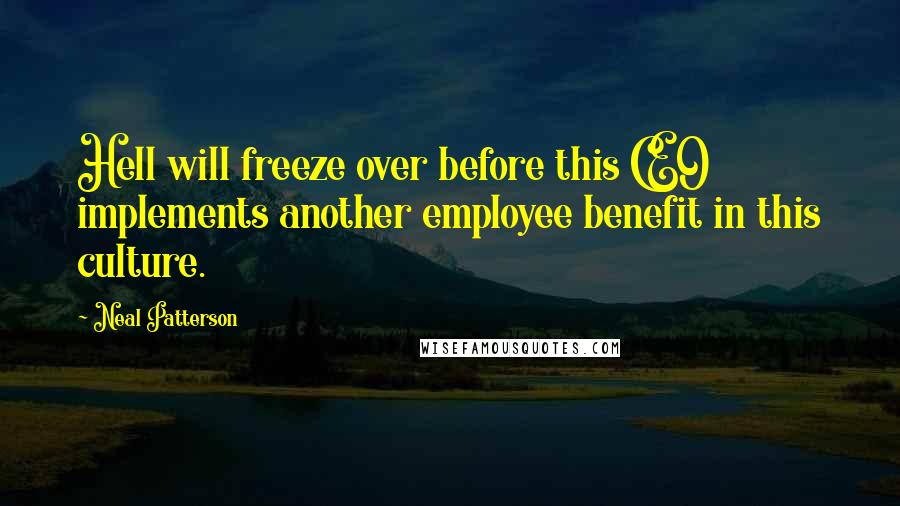 Neal Patterson quotes: Hell will freeze over before this CEO implements another employee benefit in this culture.