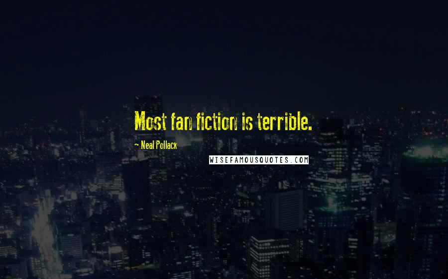 Neal Pollack quotes: Most fan fiction is terrible. Neal Pollack quotes: Most fan fiction is terrible.